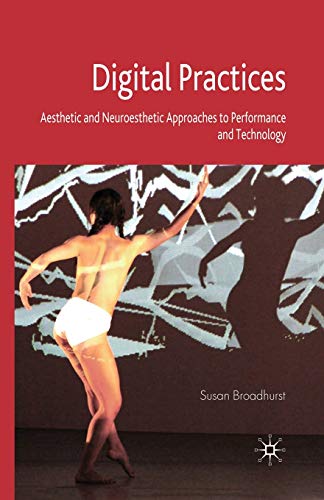 Digital Practices: Aesthetic and Neuroesthetic Approaches to Performance and Technology