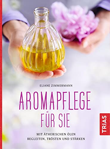 Aromapflege für Sie: Mit ätherischen Ölen