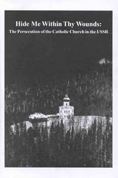 Hide Me Within Thy Wounds: The Persecution of the Catholic Church in the USSR