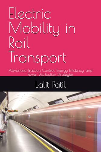 ELECTRIC MOBILITY IN RAIL TRANSPORT: Advanced Traction Control, Energy Efficiency, and Power Distribution Strategies
