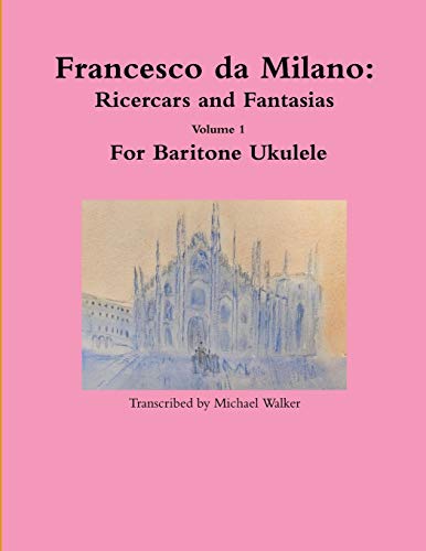 Francesco Da Milano: Ricercars And Fantasias Volume 1 For Baritone Ukulele