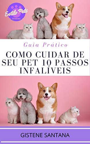 GUIA PRÁTICO COMO CUIDAR DE SEU PET 10 PASSOS INFALÍVEIS: ORIENTAÇŌES E CUIDADOS PARA QUE SEU PET TENHA UMA VIDA LONGA E FELIZ