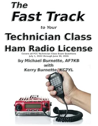 The Fast Track to Your Technician Class Ham Radio License: Covers all FCC Technician Class Exam Questions July 1, 2022 through June 30, 2026