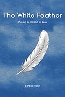 The White Feather: Moving in and out of loss 1962326489 Book Cover