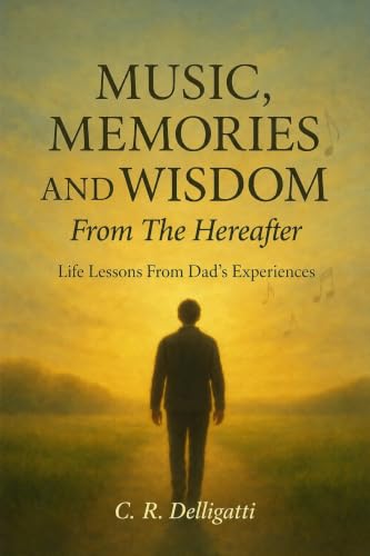 Music, Memories, And Wisdom From The Hereafter: Life Lessons From Dad’s Experiences
