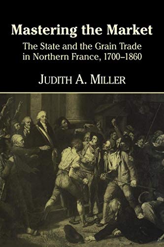 Mastering the Market: The State and the Grain Trade in Northern France, 1700-1860