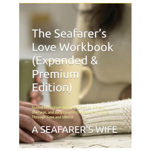 The Seafarer’s Love Workbook (Expanded & Premium Edition): Guided Reflections for Long-Distance, Military, Overseas, and Busy Couples Choosing Each Other Through Time and Silence