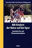 Mit Kindern der Natur auf der Spur: Faszination Tier- und Pflanzenwelt entdecken - Claus-Peter Hutter, Wolfgang Lang 