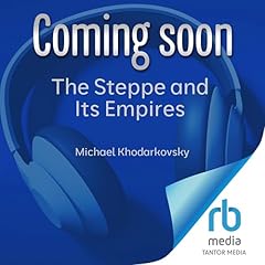 The Steppe and Its Empires Audiobook By Michael Khodarkovsky cover art