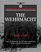 The Wehrmacht: The Growth and Organisation of German Land Forecs (World War II Germany)