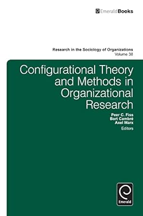 Configurational Theory and Methods in Organizational Research (Research in the Sociology of Organizations, 38)