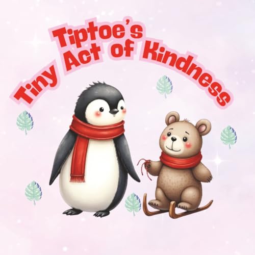 Tiptoe�fs Tiny Act of Kindness: A Heartwarming Children's Fable About Empathy, Sharing, and Making Friends (A Tiptoe the Penguin 