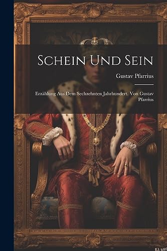 Schein Und Sein: Erzählung Aus Dem Sechzehnten Jahrhundert. Von Gustav Pfarrius (German Edition)