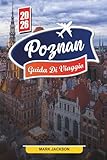  POZNAN GUIDA DI VIAGGIO 2026: Scopri gemme nascoste, monumenti storici, consigli di viaggio ed esperienze di vacanza indimenticabili