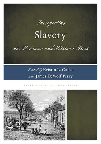 Interpreting Slavery at Museums and Historic Sites (Interpreting History Book 5)