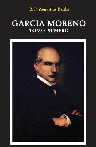 Garcia Moreno: Presidente de La Republica del Ecuador: Tomo Primero