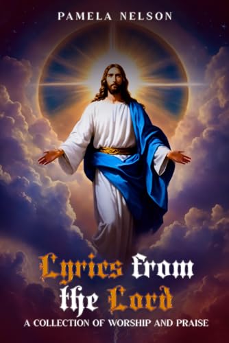 Lyrics From the Lord: A COLLECTION OF WORSHIP AND PRAISE