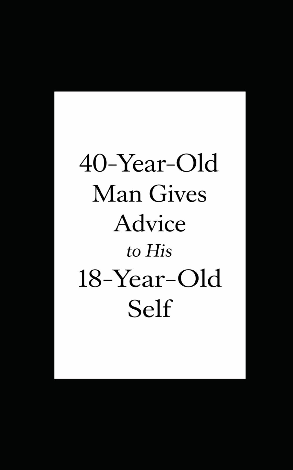 40-year-old man gives advice to his 18-year-old self