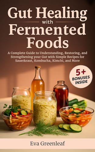 Gut Healing with Fermented Foods: A Complete Guide to Understanding, Restoring, and Strengthening your Gut with Simple Recipes for Sauerkraut, Kombucha, ... (Homestead Survival & Wellness Collection)