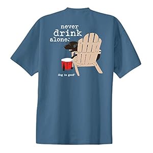 Dog is Good T Shirt Never Drink Alone Relaxed Fit CottonPoly Blend Great Gift for Dog Lovers Dads and Moms