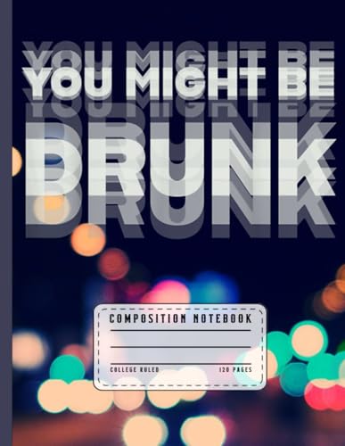 Party Humor Composition Notebook: You Might Be Brunk Theme Journal for Bartenders, College Students, Nightlife Workers, Party Friends, and Drinking Game Fans