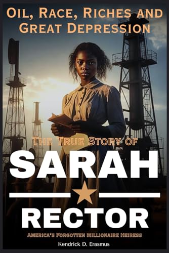 Oil, Race, Riches and the Great Depression: The True Story of Sarah Rector, America’s Forgotten Millionaire Heiress