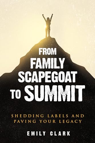 From Family Scapegoat to Summit: Shedding Labels and Paving Your Legacy. Breaking From Family Scapegoating and How to Set Boundaries in a Dysfunctional ... (From Shadows to Light) (English Edition)