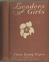 Leaders of Girls - A Good Time, To Be a Person, Dreams & Romance, Finding Her Way, For Life's Sake and more - Hardcover - First Edition, Reprinted 1915 B00589XKLE Book Cover