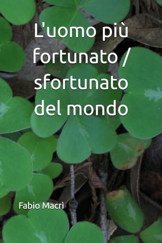 L'uomo più fortunato / sfortunato del mondo (Italian Edition)