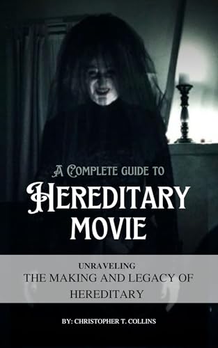 A Complete Guide to Hereditary Movie: Unraveling the Making and Legacy of Hereditary