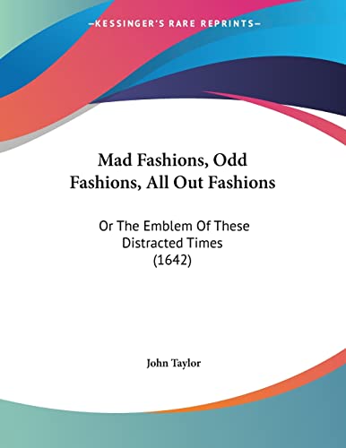 Mad Fashions, Odd Fashions, All Out Fashions: Or The Emblem Of These Distracted Times (1642)