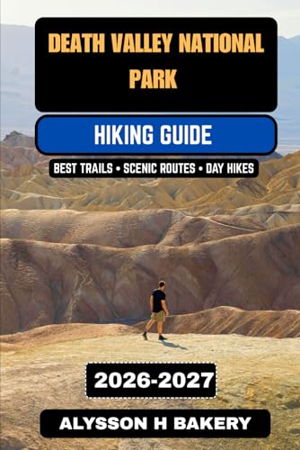 Death Valley National Park Hiking Guide 2026–2027: The Ultimate Trail Guide to Desert Adventures, Scenic Routes, Camping, and Safety Tips