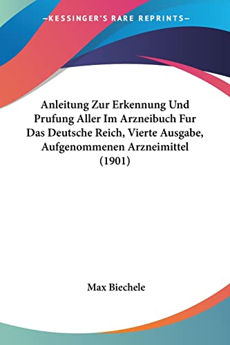 Anleitung Zur Erkennung Und Prufung Aller Im Arzneibuch Fur Das Deutsche Reich, Vierte Ausgabe, Aufgenommenen Arzneimittel (1901) (English and German Edition)
