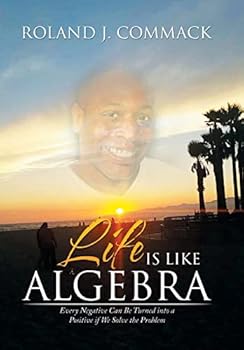 Hardcover Life Is Like Algebra: Every Negative Can Be Turned into a Positive if We Solve the Problem Book