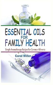 Paperback Essential Oils For Family Health: Simple Aromatherapy Recipes For Common Ailments Book