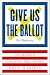 Give Us the Ballot: The Modern Struggle for Voting Rights in America