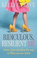 Ridiculous, Resilient Me: Lessons Learned Along the Way to Filling My Own Shoes 1949635279 Book Cover