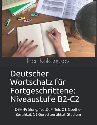 Deutscher Wortschatz für Fortgeschrittene: Niveaustufe B2-C2: DSH-Prüfung, TestDaF, Telc C1, Goethe-Zertifikat, C1-Sprachzertifikat, Studium