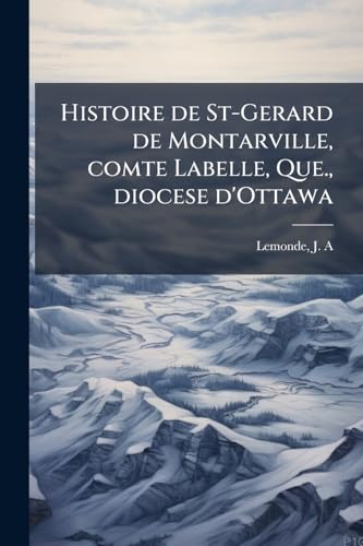 Histoire de St-Gerard de Montarville, comte Labelle, Que., diocese d'Ottawa (French Edition)