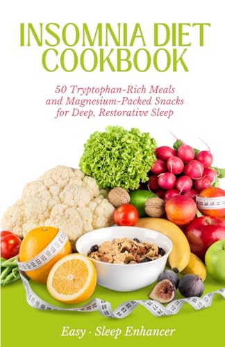 Insomnia Diet Cookbook: 50 Tryptophan-Rich Meals and Magnesium-Packed Snacks for Deep, Restorative Sleep