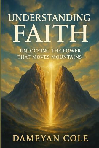 Understanding Faith: Unlocking the Power That Moves Mountains