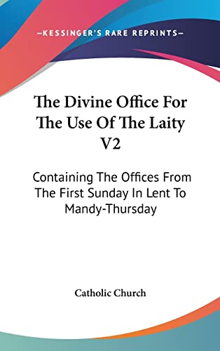 The Divine Office For The Use Of The Laity V2: Containing The Offices From The First Sunday In Lent To Mandy-Thursday