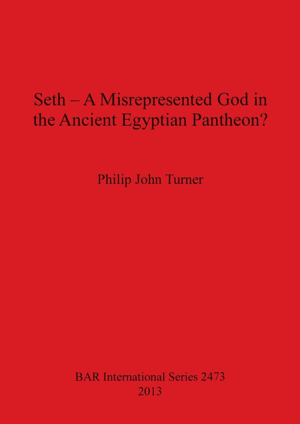 Seth - A Misrepresented God in the Ancient Egyptian Pantheon: 2473 (British Archaeological Reports International Series)
