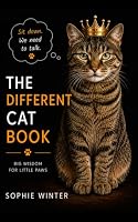 The Different Cat Book: Big Wisdom for Little Paws: A Practical Guide to Raising Happy, Confident, and Well-Behaved Cats B0HDN8CVLL Book Cover