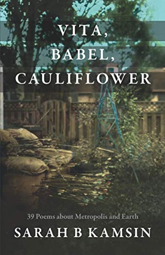 Vita, Babel, Cauliflower: 39 Poems about Metropolis and Earth