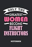  Only the greatest Women become Flight Instructor Notebook: 6x9 inches - 110 graph paper, quad ruled, squared, grid paper pages • Greatest Passionate working Job Journal • Gift, Present Idea