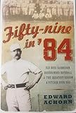 Fifty-Nine in '84: Old Hoss Radbourn, Barehanded Baseball, and the Greatest Season a Pitcher Ever Had