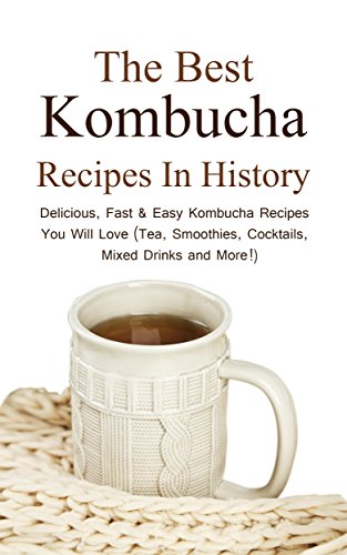 The Best Kombucha Recipes In History: Delicious, Fast & Easy