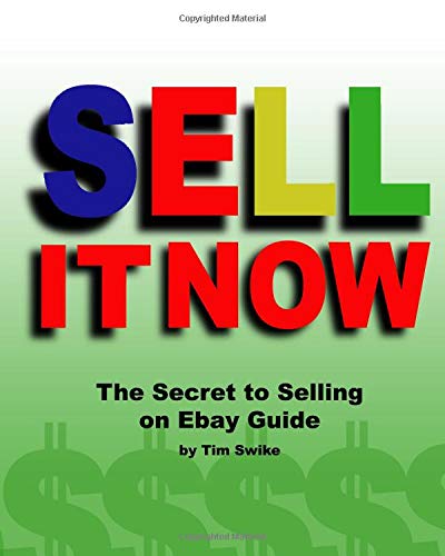 Sell It Now The Secret To Selling On Ebay Guide: The Advanced Sellers Guide For Making Money On The Internet