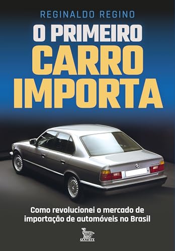 O primeiro carro importa: Como revolucionei o mercado de importação de automóveis no Brasil
